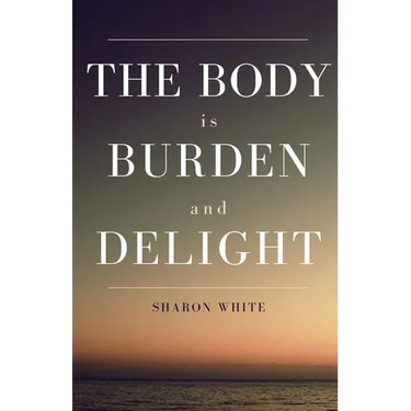 The Body Is Burden and Delight