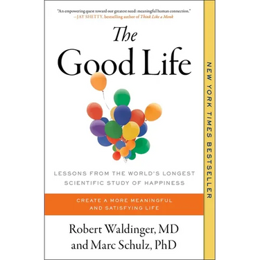 The Good Life: Lessons from the World's Longest Scientific Study of Happiness