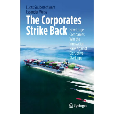 The Corporates Strike Back: How Large Companies Win the Innovation Race Against Disruptive Start-Ups