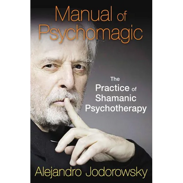 Manual of Psychomagic: The Practice of Shamanic Psychotherapy
