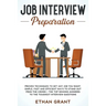 Job Interview Preparation: Proven Techniques to Get Any Job You Want: Simple, Fast and Efficient Ways to Stand Out from The Crowd + The Top Winni