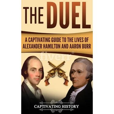 The Duel: A Captivating Guide to the Lives of Alexander Hamilton and Aaron Burr