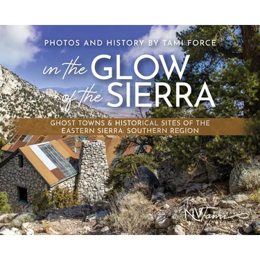 In the Glow of the Sierra: Ghost Towns & Historical Sites of the Eastern Sierra: Southern Region