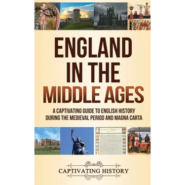 England in the Middle Ages: A Captivating Guide to English History During the Medieval Period and Magna Carta