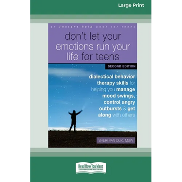 Don't Let Your Emotions Run Your Life for Teens: Dialectical Behavior Therapy Skills for Helping You Manage Mood Swings, Control Angry Outbursts, and