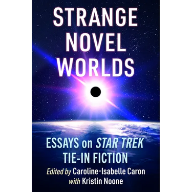 Strange Novel Worlds: Essays on Star Trek Tie-In Fiction