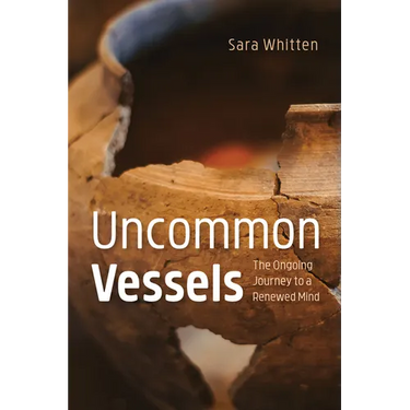 Uncommon Vessels: The Ongoing Journey to a Renewed Mind