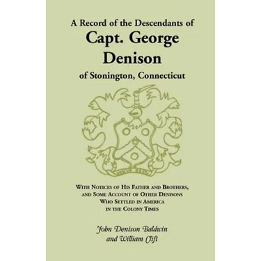 A Record of the Descendants of Capt. George Denison, of Stonington, Connecticut: With Notices of His Father and Brothers, and Some Account of Other