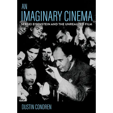 An Imaginary Cinema: Sergei Eisenstein and the Unrealized Film