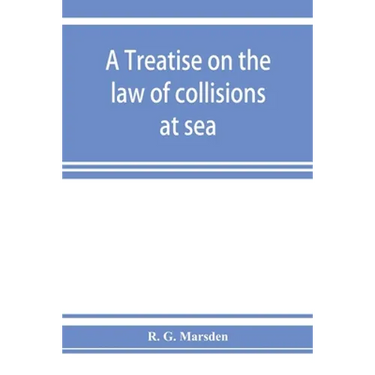 A treatise on the law of collisions at sea