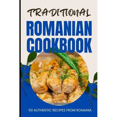 Traditional Romanian Cookbook: 50 Authentic Recipes from Romania