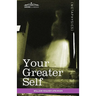 Your Greater Self: The Inner Consciousness: A Course of Lessons on the Inner Planes of the Mind, Intuition, Instinct, Automatic Mentation