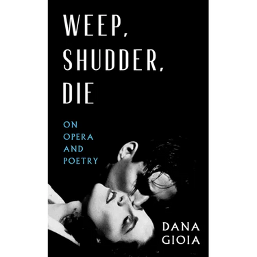 Weep, Shudder, Die: On Opera and Poetry