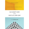 Scientism and Secularism: Learning to Respond to a Dangerous Ideology