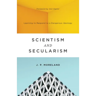 Scientism and Secularism: Learning to Respond to a Dangerous Ideology