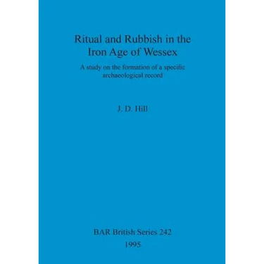 Ritual and Rubbish in the Iron Age of Wessex
