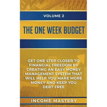 The One-Week Budget: Get One Step Closer to Financial Freedom by Creating an Easy Money Management System That Will Help You Make More Money and Keep