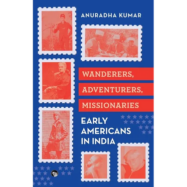 Wanderers, Adventurers, Missionaries Early Americans in India