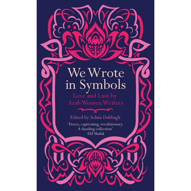 We Wrote in Symbols: Love and Lust by Arab Women Writers