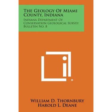 The Geology of Miami County, Indiana: Indiana Department of Conservation Geological Survey Bulletin No. 8