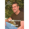 Whatever Is Done