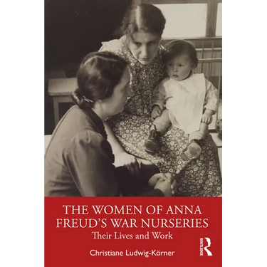 The Women of Anna Freud's War Nurseries: Their Lives and Work
