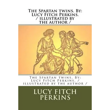 The Spartan twins. By: Lucy Fitch Perkins. / illustrated by the author /