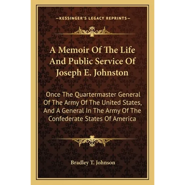 A Memoir Of The Life And Public Service Of Joseph E. Johnston: Once The Quartermaster General Of The Army Of The United States, And A General In The A