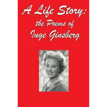 A Life Story: the Poems of Inge Ginsberg