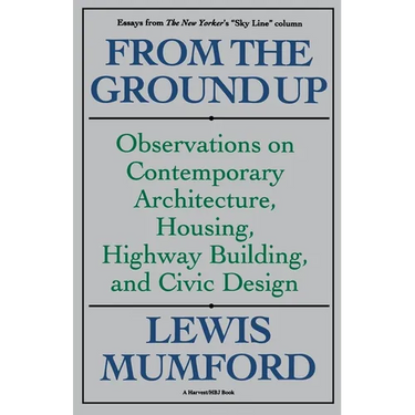 From the Ground Up: Observations on Contemporary Architecture, Housing, Highway Building, and Civic Design