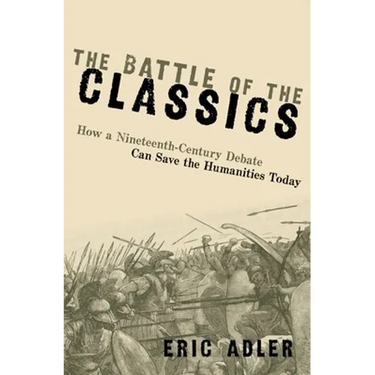 The Battle of the Classics: How a Nineteenth-Century Debate Can Save the Humanities Today