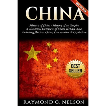 China: History of China - History of an Empire: A Historical Overview of China & East Asia. Including: Ancient China, Communism & Capitalism
