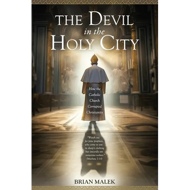 The Devil in the Holy City: How the Roman Catholic Church Corrupted Christianity