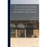 The Genuine Works of Flavius Josephus, the Jewish Historian: Containing Twenty Books of the Jewish Antiquities, Seven Books of the Jewish War, and the