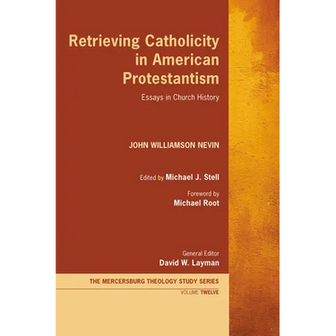 Retrieving Catholicity in American Protestantism: Essays in Church History