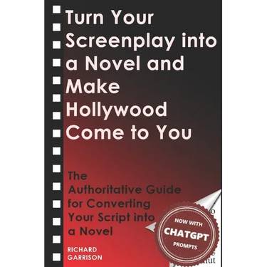 Turn Your Screenplay into a Novel and Make Hollywood Come to You: The Authoritative Guide for Converting Your Script into a Novel