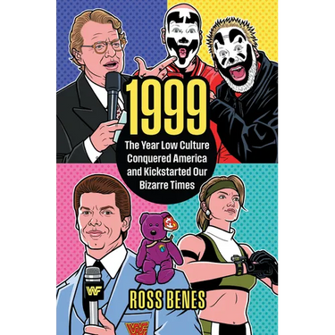 1999: The Year Low Culture Conquered America and Kickstarted Our Bizarre Times