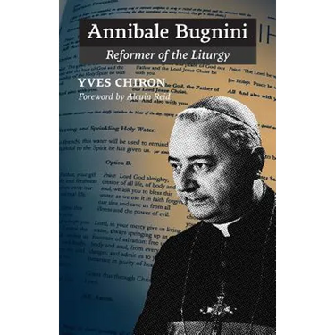 Annibale Bugnini: Reformer of the Liturgy