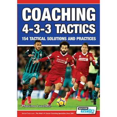 Coaching 4-3-3 Tactics - 154 Tactical Solutions and Practices