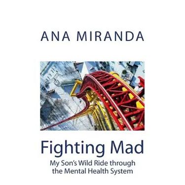 Fighting Mad: My Son's Wild Ride through the Mental Health System