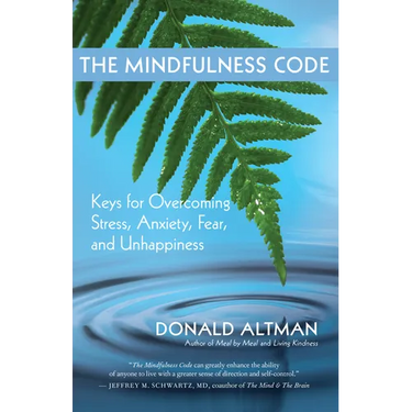 The Mindfulness Code: Keys for Overcoming Stress, Anxiety, Fear, and Unhappiness
