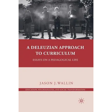 A Deleuzian Approach to Curriculum: Essays on a Pedagogical Life