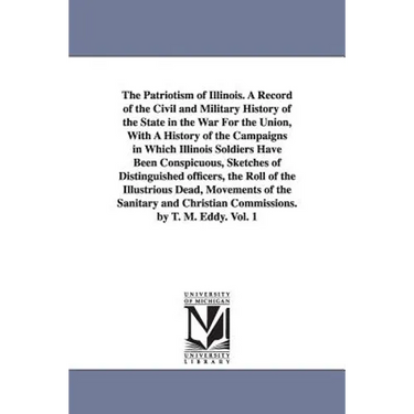 The Patriotism of Illinois. A Record of the Civil and Military History of the State in the War For the Union, With A History of the Campaigns in Which