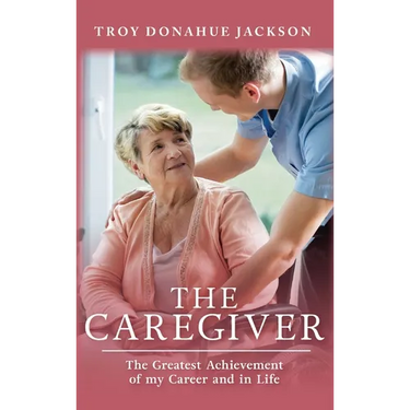The Caregiver: The Greatest Achievement of my Career and in Life