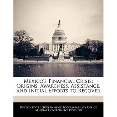 Mexico's Financial Crisis: Origins, Awareness, Assistance, and Initial Efforts to Recover