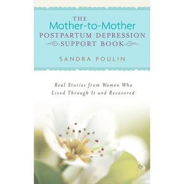 The Mother-to-Mother Postpartum Depression Support Book: Real Stories from Women Who Lived Through It and Recovered