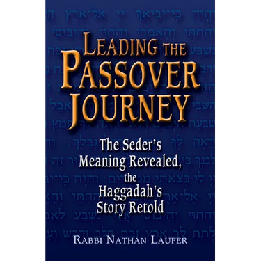 Leading the Passover Journey: The Seder's Meaning Revealed, the Haggadah's Story Retold