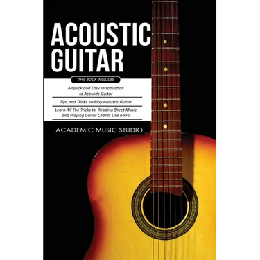 Acoustic Guitar: 3 Books in 1 - A Quick and Easy Introduction+ Tips and Tricks to Play Acoustic Guitar + Reading Sheet Music and Playing Guitar Chords