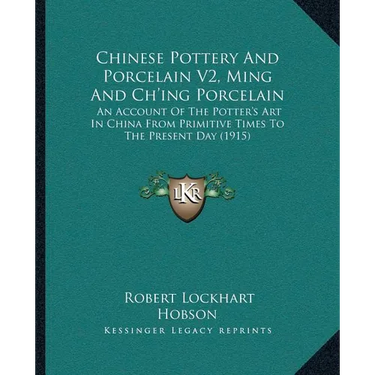 Chinese Pottery And Porcelain V2, Ming And Ch'ing Porcelain: An Account Of The Potter's Art In China From Primitive Times To The Present Day (1915)