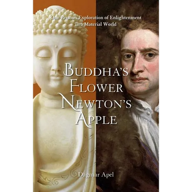 Buddha's Flower - Newton's Apple: One Person's Exploration of Enlightenment in a Material World